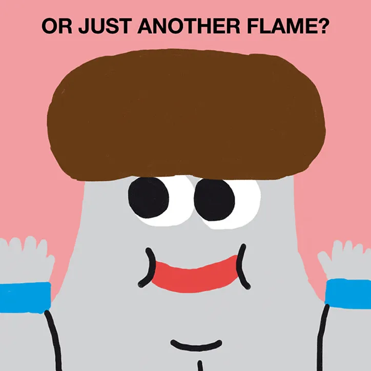 Are you the fire or just another flame?